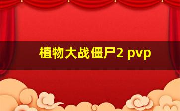 植物大战僵尸2 pvp